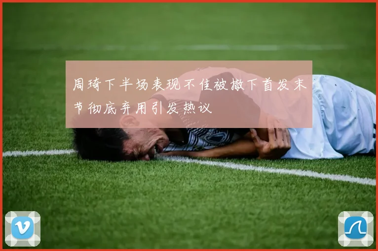周琦下半场表现不佳被撤下首发末节彻底弃用引发热议