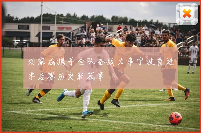 刘家成携手全队奋战力争宁波首进季后赛历史新篇章